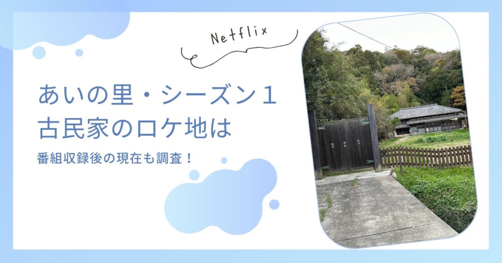 【あいの里】古民家のロケ地の場所はどこ？収録後の現在はどうなってる？