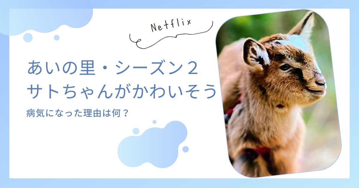 【あいの里２】ヤギのサトちゃんがかわいそう！病気になった理由は何？